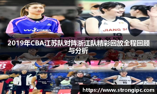 2019年CBA江苏队对阵浙江队精彩回放全程回顾与分析