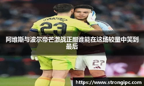 阿维斯与波尔帝芒激战正酣谁能在这场较量中笑到最后