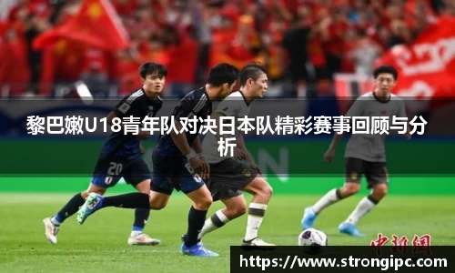 黎巴嫩U18青年队对决日本队精彩赛事回顾与分析